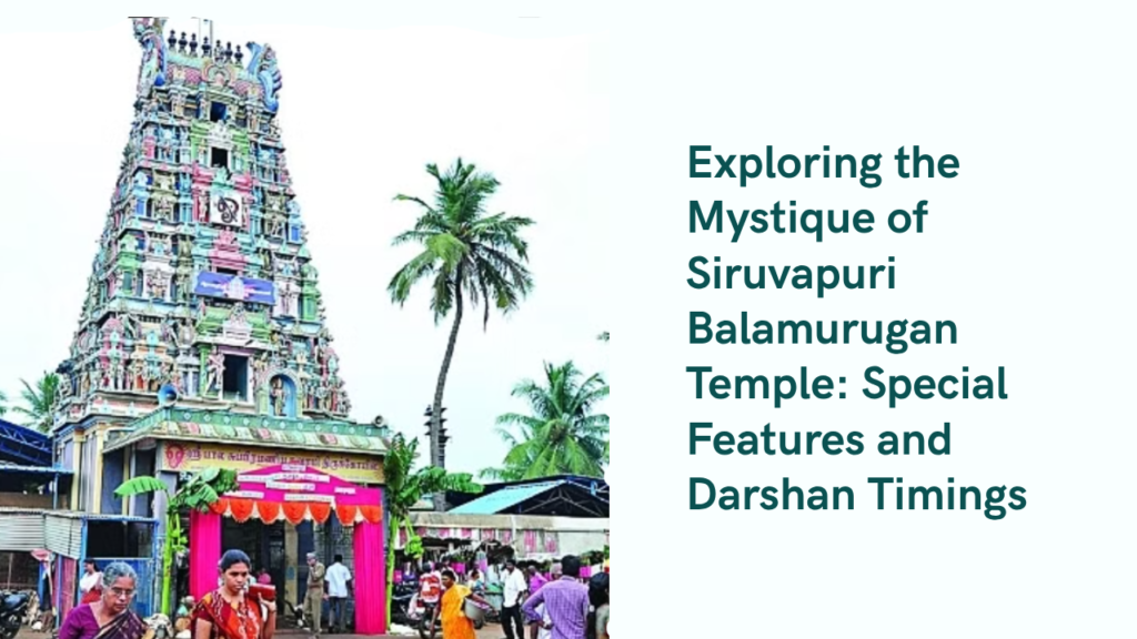 Exploring the Mystique of Siruvapuri Balamurugan Temple: Special Features and Darshan Timings